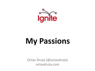 My Passions

Octav Druta (@octavdruta)
     octavdruta.com
 