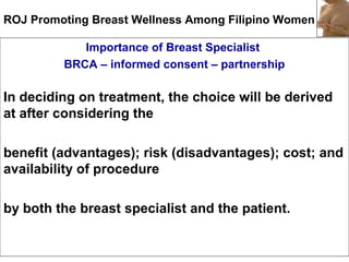 ROJ Promoting Breast Wellness Among Filipino Women
Importance of Breast Specialist
BRCA – informed consent – partnership
I...