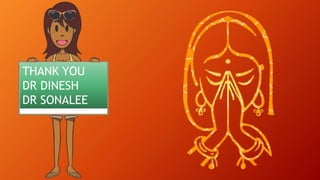 THANK YOU
DR DINESH
DR SONALEE
 