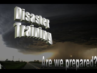 Disaster Training Are we prepared? 