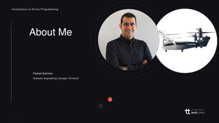 Farzad Aziminia
Software engineering manager @Overair
About Me
Introduction to Drone Programming
 