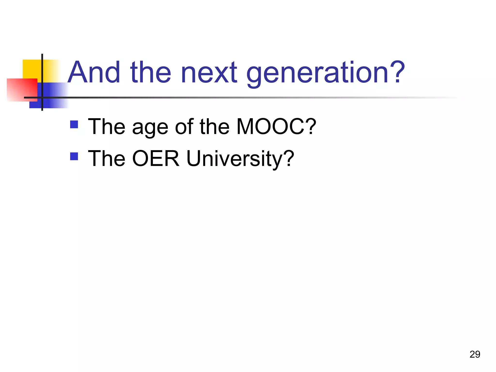 And the next generation?
 The age of the MOOC?
 The OER University?
29
 