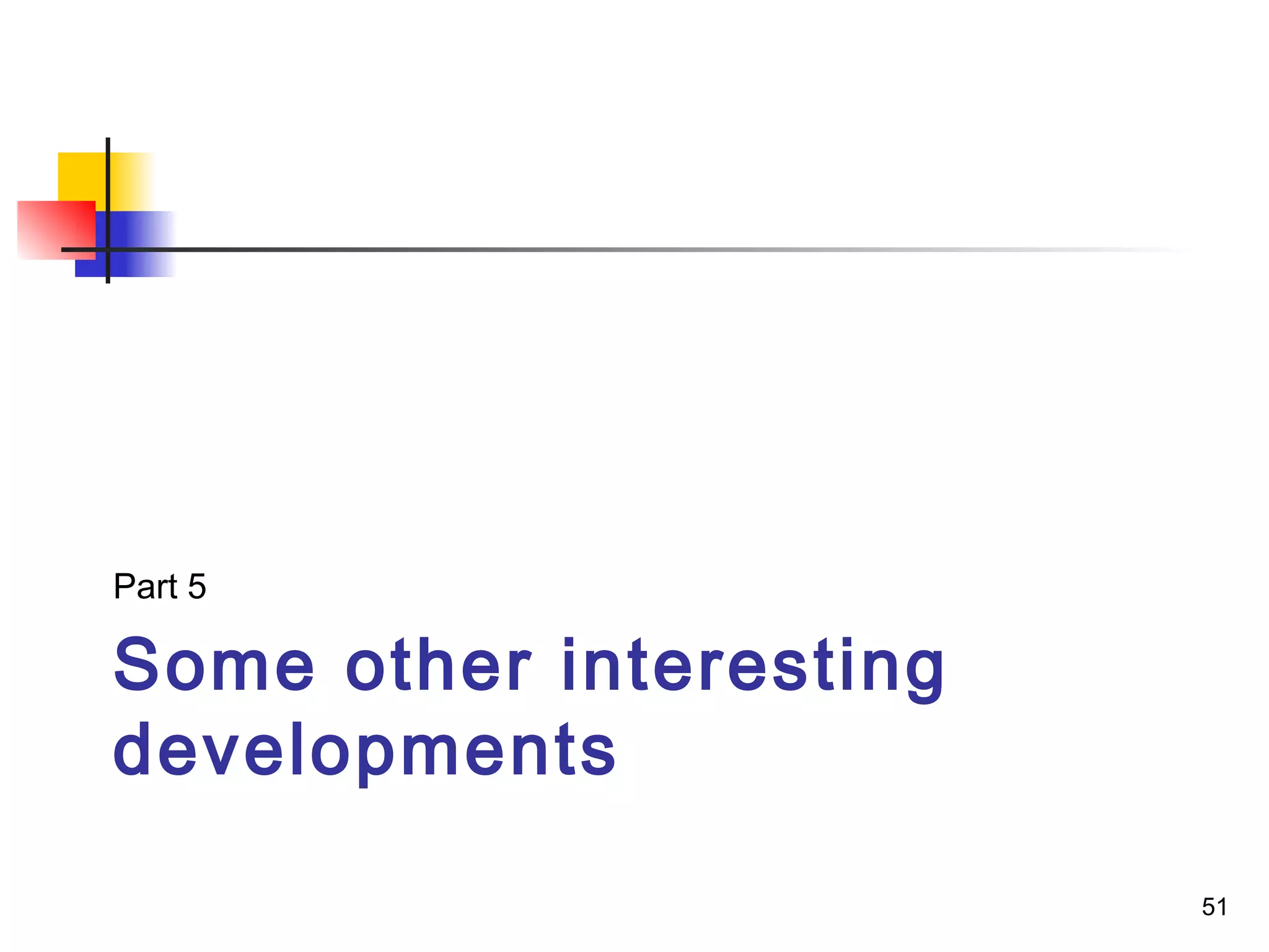 Some other interesting
developments
Part 5
51
 