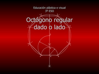 Educación plástica e visual 3º ESO Octógono regular dado o lado 