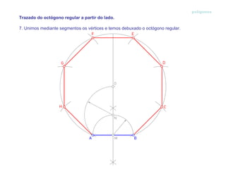 polígonos 7. Unimos mediante segmentos os vértices e temos debuxado o octógono regular. Trazado do octógono regular a partir do lado.  