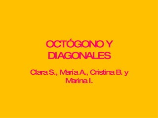 OCTÓGONO Y DIAGONALES Clara S., María A., Cristina B. y Marina I. 