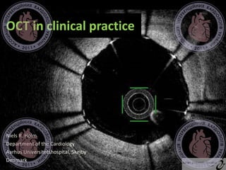 OCT in clinical practice
Niels R. Holm
Department of the Cardiology
Aarhus Universitetshospital, Skejby
Denmark
 