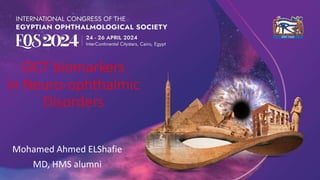 OCT biomarkers
in Neuro-ophthalmic
Disorders
Mohamed Ahmed ELShafie
MD, HMS alumni
 