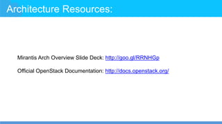Architecture Resources:
Mirantis Arch Overview Slide Deck: http://goo.gl/RRNHGp
Official OpenStack Documentation: http://docs.openstack.org/
 