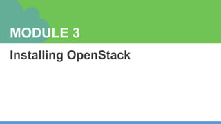 MODULE 3
Installing OpenStack
 