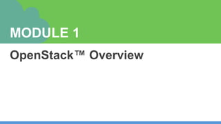 MODULE 1
OpenStack™ Overview
 