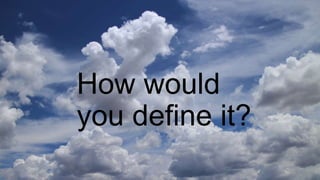 How would
you define it?
 