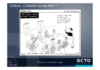 10	

© OCTO 2015
Culture - L’intuition ou les faits ?
 