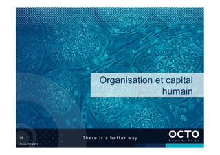 59	

© OCTO 2015
Organisation et capital
humain
 