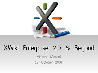 XWiki Enterprise 2.0 & Beyond
          Vincent Massol
         29 October 2009
 