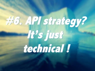 25	

#6. API strategy?
It’s just
technical !
 