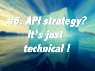 25	

#6. API strategy?
It’s just
technical !
 