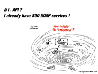 3	

#1. API ?
I already have 800 SOAP services !
 