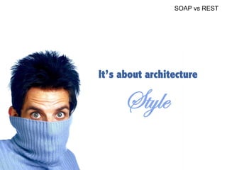 6	

SOAP vs REST
It’s about architecture
Style	

 