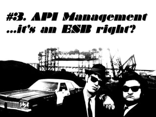 12	

#3. API Management
…it’s an ESB right?
 