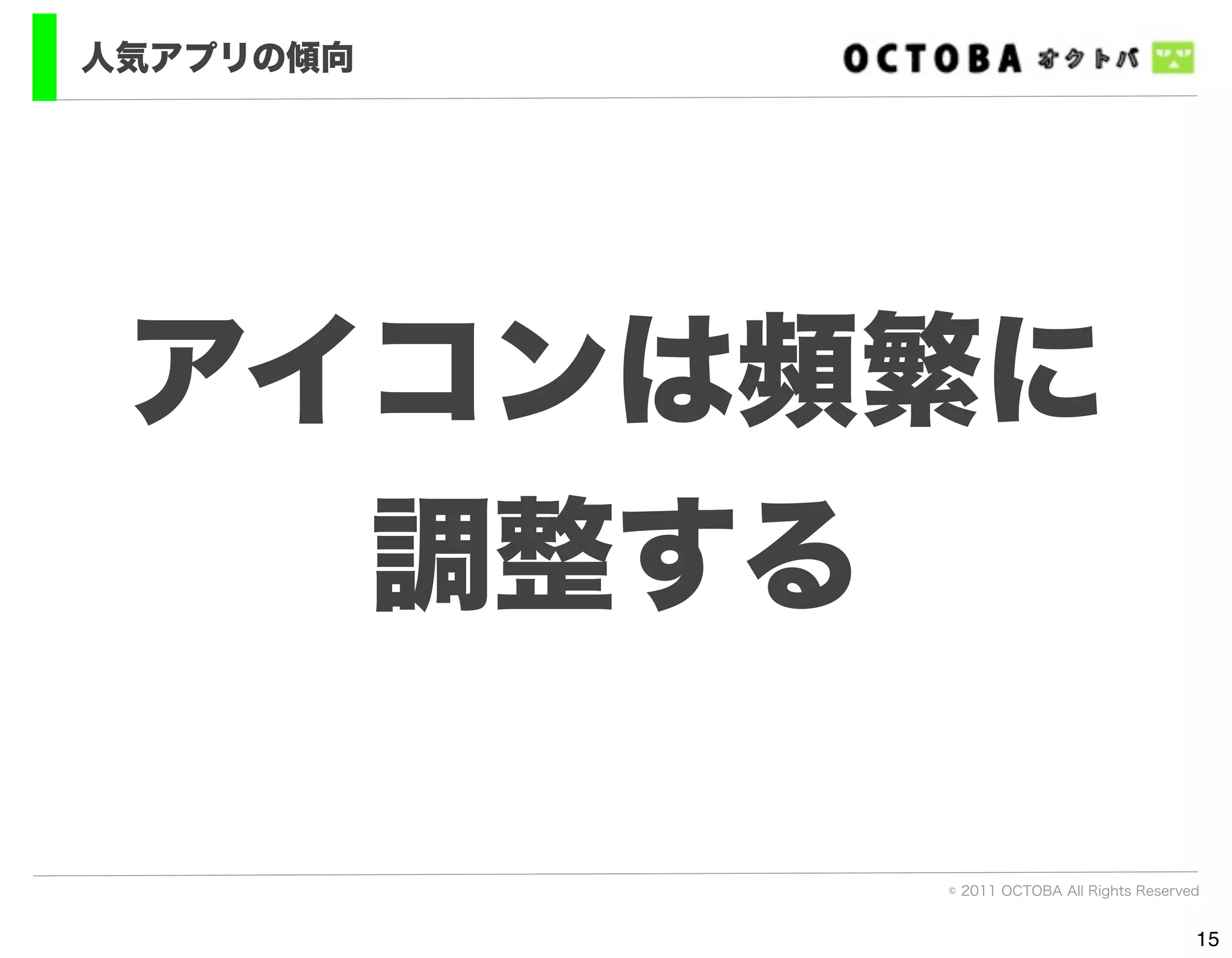 人気アプリの傾向




 アイコンは頻繁に
   調整する

           © 2011 OCTOBA All Rights Reserved


                                           15
 