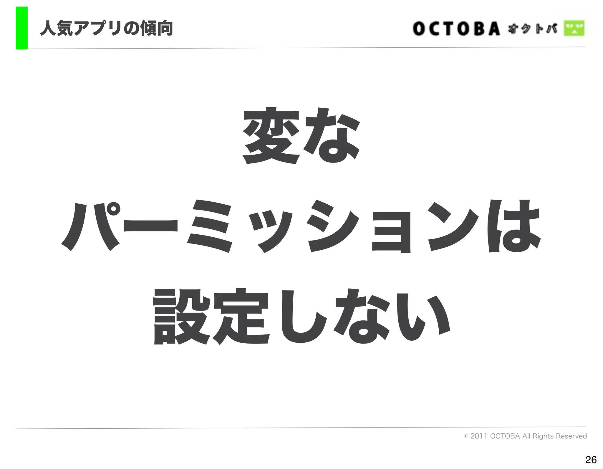 人気アプリの傾向




     変な
 パーミッションは
   設定しない
           © 2011 OCTOBA All Rights Reserved


                                           26
 