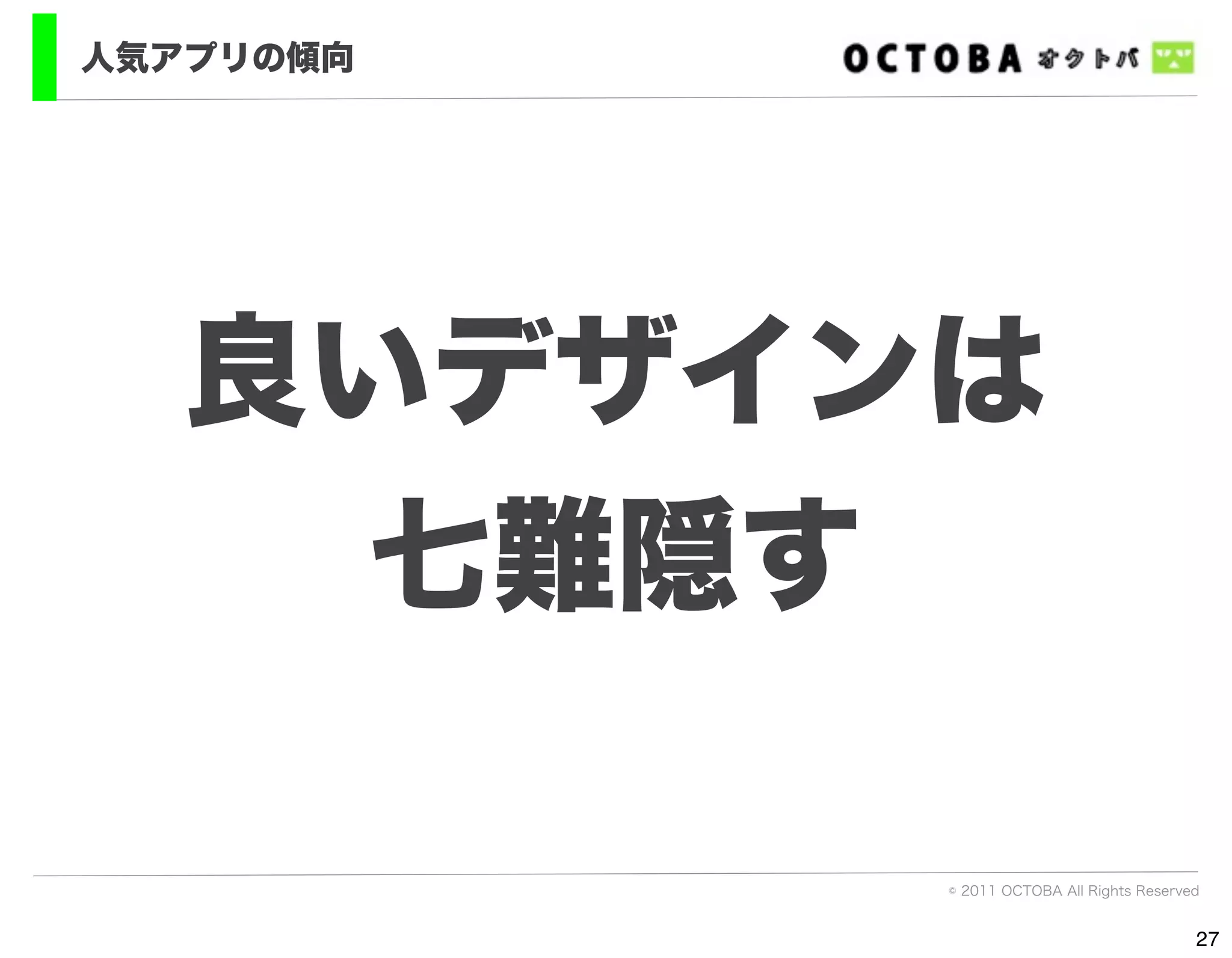 人気アプリの傾向




   良いデザインは
     七難隠す

           © 2011 OCTOBA All Rights Reserved


                                           27
 