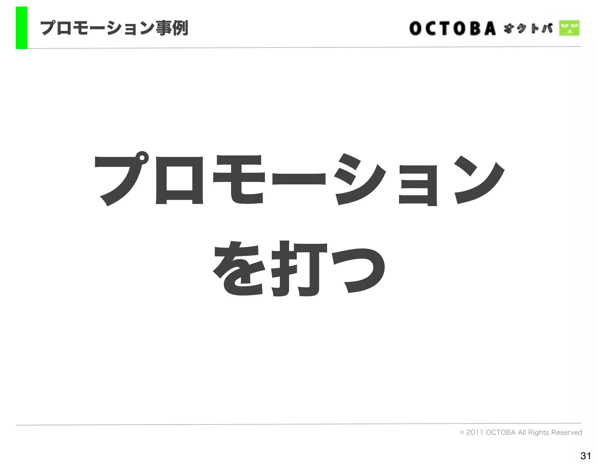 プロモーション事例




   プロモーション
     を打つ

            © 2011 OCTOBA All Rights Reserved


                                            31
 