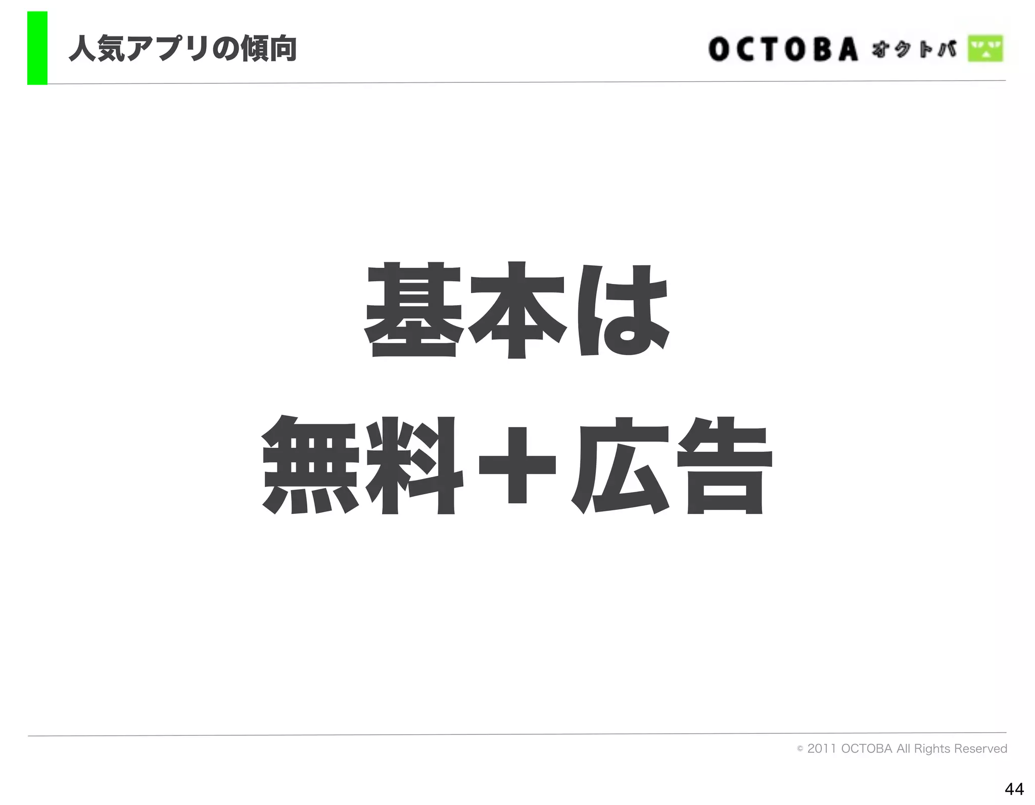 人気アプリの傾向




       基本は
      無料＋広告

              © 2011 OCTOBA All Rights Reserved


                                              44
 