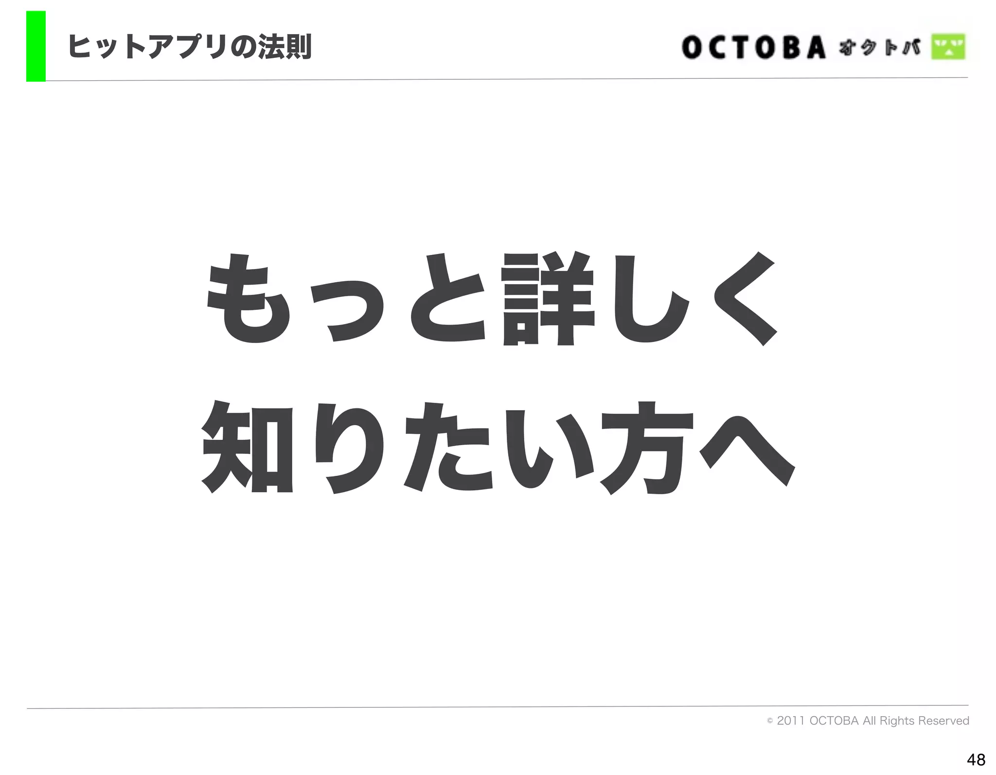 ヒットアプリの法則




    もっと詳しく
    知りたい方へ

            © 2011 OCTOBA All Rights Reserved


                                            48
 