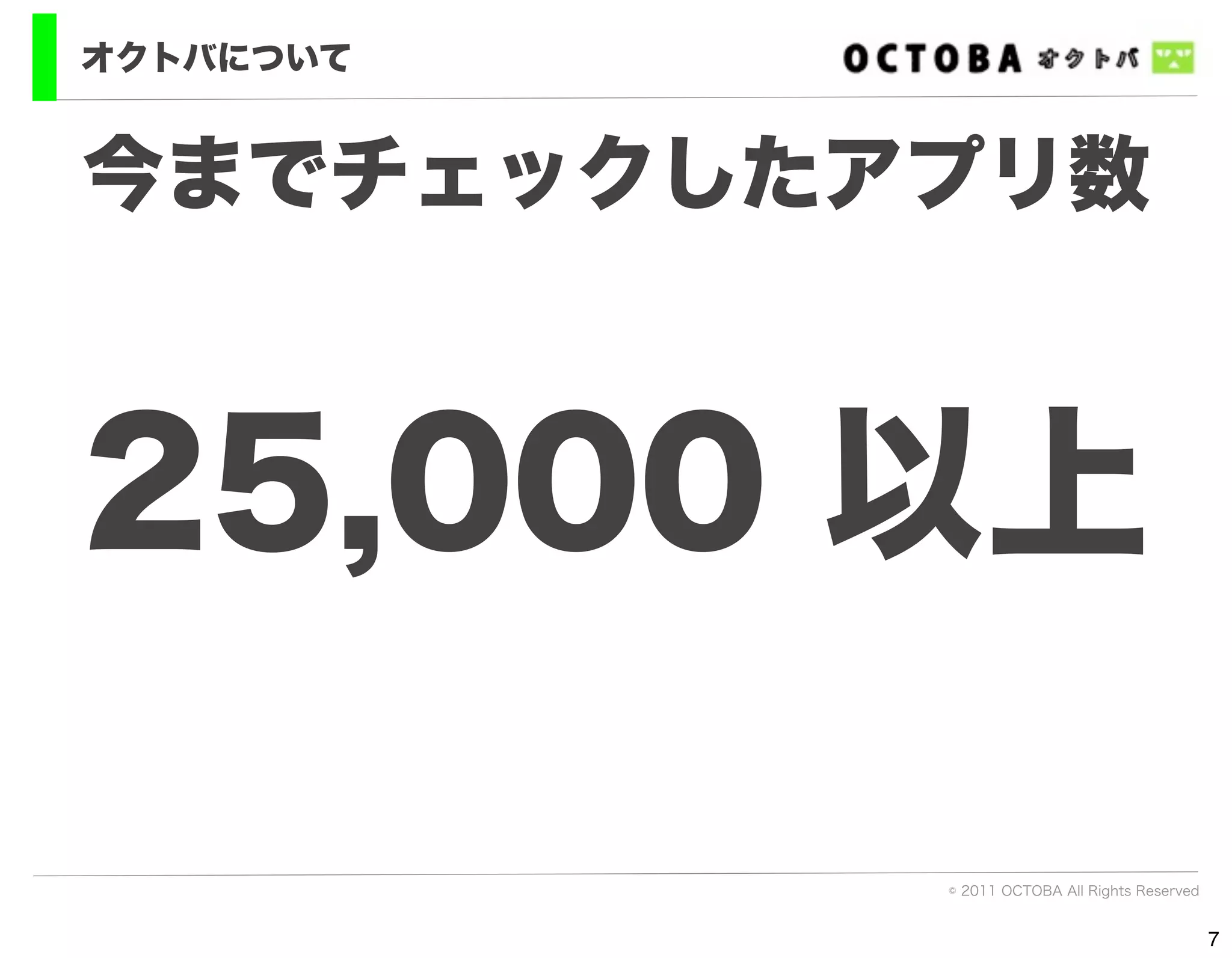 オクトバについて


今までチェックしたアプリ数



25,000 以上

           © 2011 OCTOBA All Rights Reserved


                                               7
 