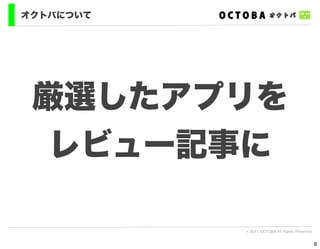 オクトバについて




 厳選したアプリを
  レビュー記事に

           © 2011 OCTOBA All Rights Reserved


                                               9
 