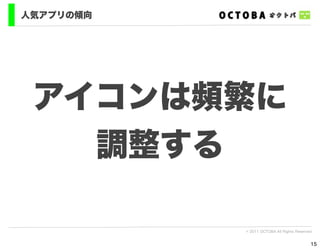 人気アプリの傾向




 アイコンは頻繁に
   調整する

           © 2011 OCTOBA All Rights Reserved


                                           15
 