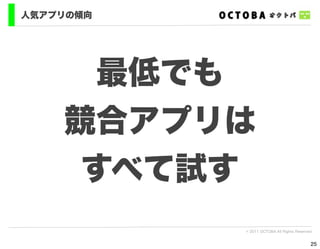 人気アプリの傾向




      最低でも
    競合アプリは
     すべて試す
           © 2011 OCTOBA All Rights Reserved


                                           25
 