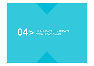 04 LE BIG DATA : UN IMPACT
ORGANISATIONNEL
OCTO TECHNOLOGY > THERE IS A BETTER WAY 33
 