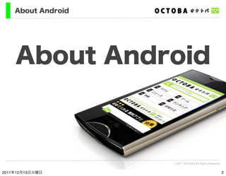 About Android




    About Android



                    © 2011 OCTOBA All Rights Reserved


2011年12月13日火曜日             ...