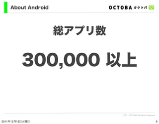 About Android




                    総アプリ数

         300,000 以上


                            © 2011 OCTOBA All Rights Re...