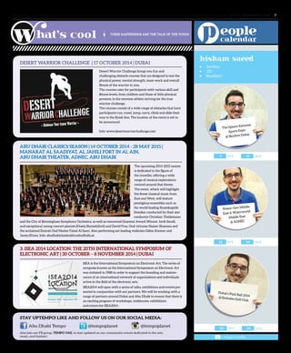 www. tempoplanet.com 7
< Angeli Castillo
oct oct9 11
oct oct12 14
oct oct23 24
Stay upTEMPO! Like and follow us on our social media:
Also join our FB group, TEMPO UAE, to stay updated on our community events dedicated to the arts,
music, and fashion!
@tempoplanetAbu Dhabi Tempo @tempoplanet
ABU DHABI CLASSICS SEASON | 14 OCTOBER 2014 - 28 MAY 2015 |
MANARAT AL SAADIYAT, AL JAHILI FORT IN AL AIN,
ABU DHABI THEATER, ADNEC, ABU DHABI
The upcoming 2014-2015 season
is dedicated to the figure of
the traveller, offering a wide
range of musical explorations
centred around that theme.
The event, which will highlight
the finest classical music from
East and West, will feature
prestigious ensembles such as
the world leading Staatskapelle
Dresden conducted by their star
conductor Christian Thielemann
and the City of Birmingham Symphony Orchestra, as well as renowned Grammy Award Winner Jordi Savall,
and exceptional young concert pianists Khatia Buniatishvili and David Fray, Oud virtuoso Nasser Shamma and
the acclaimed Emirati Oud Master Faisal Al Saari. Also performing are leading violinists Gidon Kremer and
James Ehnes. Info: abudhabiclassics@tcaabudhabi.ae
3. ISEA 2014 LOCATION: THE 20TH INTERNATIONAL SYMPOSIUM OF
ELECTRONIC ART | 30 OCTOBER – 8 NOVEMBER 2014 | DUBAI
THESE HAPPENINGS ARE THE TALK OF THE TOWN
CHIC LADY SHOW
ABU
DHABI @ ADNEC
Dubai’s Pink Ball 2014
@ Emirates Golf Club
hisham saeed
•	 Jordan
•	 22
•	 Student
The Spearo Extreme
Sports Expo
@ Skydive Dubai
Power-Gen Middle
East & Waterworld
Middle East
@ ADNEC
DESERT WARRIOR CHALLENGE | 17 OCTOBER 2014 | DUBAI
Desert Warrior Challenge brings you fun and
challenging obstacle courses that are designed to test the
physical power, mental strength, team-work and overall
fitness of the warrior in you.
The courses cater for participants with various skill and
fitness levels, from children and those of little physical
prowess, to the extreme athlete striving for the true
warrior challenge.
The courses consist of a wide range of obstacles that have
participants run, crawl, jump, carry, climb and slide their
way to the finish line. The location of the event is yet to
be announced.
Info: www.desertwarriorchallenge.com
ISEA is the International Symposium on Electronic Art. The series of
symposia known as the International Symposium on Electronic Art
was initiated in 1988 in order to support the founding and mainte-
nance of an international network of organizations and individuals
active in the field of the electronic arts.
ISEA2014 will open with a series of talks, exhibitions and events pre-
sented in conjunction with our partners. We will be working with a
range of partners around Dubai and Abu Dhabi to ensure that there is
an exciting program of workshops, residencies, exhibitions
and events for ISEA2014.
 