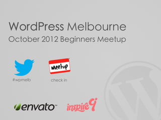 WordPress Melbourne
October 2012 Beginners Meetup




#wpmelb   check in
 