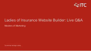 Ladies of Insurance Website Builder: Live Q&A
Masters of Marketing
The webinar will begin shortly.
 