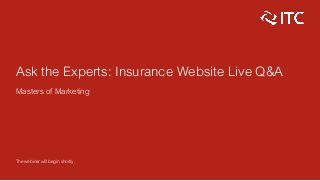 Ask the Experts: Insurance Website Live Q&A
Masters of Marketing
The webinar will begin shortly.
 