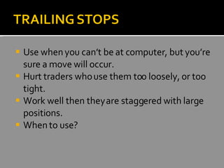 <ul><li>Use when you can’t be at computer, but you’re sure a move will occur. </li></ul><ul><li>Hurt traders who use them ...