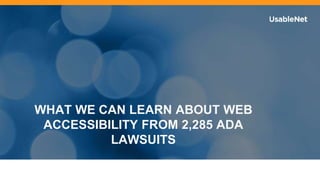 WHAT WE CAN LEARN ABOUT WEB
ACCESSIBILITY FROM 2,285 ADA
LAWSUITS
 