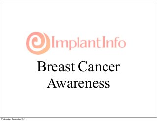 Breast Cancer
                              Awareness

Wednesday, December 19, 12
 