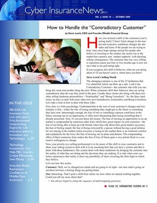 VOL. 2, ISSUE 10 – OCTOBER 2009



                        How to Handle the “Contradictory Customer”
                                          by Steve Lewit, CEO and Founder,Wealth Financial Group




                                                               H
                                                                            ave you noticed a shift in the customers you’re
                                                                            seeing lately? I have! Each change in the mar-
                                                                            ket and economic conditions changes the atti-
                                                                            tudes and fears of the people we are trying to
                                                               help. And, since hope springs eternal for people who
                                                               believe in investing in the market, the recent rise in the
                                                               market has caused a new ‘market euphoria’ with dazzling
                                                               selling consequences. The customer that was very willing
                                                               to reposition assets just four or five months ago is now not
                                                               sure what to do and sitting tight.
                                                               If you recognize this shift in behavior, what are you doing
                                                               about it? If you haven’t seen it, where have you been?
                                                                 Steve Lewit’s Selling World
                                                                 The changing customer is one of the 25 landmines that
                                                                 I’ve identified which can blow up a sale. I call it the
                                                                 Contradictory Customer—the customer who tells you one
                       thing this week and another thing the next. When customers shift their behavior, they are acting
                       contradictory than the way they acted in the past. Usually these clients also bring with them two
                       other selling landmine personalities—“Irrationality” and “Being Unrealistic”. So, the three land-
                       mines we have to deal with more often now are Contradiction, Irrationality and Being Unrealistic.
IN THIS ISSUE          Let’s take a look at how to deal with these folks.
                       First, here is a little psychology. Understand that at the root of your customer’s changes and irra-
SBI-AXA Life           tionality is fear—either the fear of losing something they might get in the future or something
Insurance Goes         they have now. Interestingly enough, the fear of loss or something a person could have in the
                       future, missing out on an opportunity, is often more threatening than losing something that is
Live with Japan’s
                       already possessed. Now, it’s not just about the money. The fear of missing an opportunity in an up
First Automated        market is compounded by numerous other fears which have great impact on your customer—the
Underwriting           fear of not being able to keep up with friends when they talk about their great market successes;
Engine for Life        the fear of feeling stupid; the fear of being criticized by a spouse without having a good defense
Insurance (place in    for not staying in the market (when everyone is losing in the market there is an irrational comfort
Innovation and         and explanation for the loss); the fear of missing out on plans and dreams. The compounding
                       effect of these numerous fears makes the fear of loss of future gain a very potent block to a cus-
Technology) p. 29
                       tomer’s willingness to change.
Technology             Now, your priority as a selling professional is to be aware of this shift in your customers and to
                       allow your selling system to deal with it (I am assuming here that you have a system and that it
Investments Can
                       deals with these landmines). Our system deals with these landmines by bringing the customer into
Help P&C Insurers      the reality of what they are doing and the decisions they are making. It is only when your cus-
Create Efficiencies,   tomer experiences that reality is there any possibility of short circuiting the false hope in which
Save Money p. 34       they believe.
                       Let’s see how this works:
Annuities Boost        Customer: Well, we’ve changed our minds and are going to sit tight—not sure what’s going on
Retirement             out there but have a feeling things are getting better.
Confidence of          You: Interesting. That’s quite a shift from where we were when we started working together.
Middle-Class           Could you tell me more about that?
Americans     p. 5        • You always begin by using the sequence of mind mapping questions.

                                                                                s PLEASE SEE CONTRADICTORY CUSTOMER ON 17
 