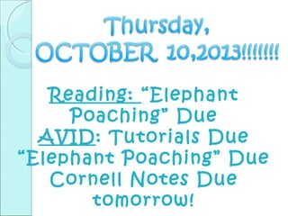 Reading: “Elephant
Poaching” Due
AVID: Tutorials Due
“Elephant Poaching” Due
Cornell Notes Due
tomorrow!
 