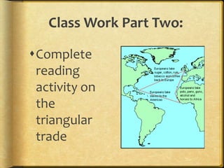 Class Work Part Two:Complete reading activity on the triangular trade
