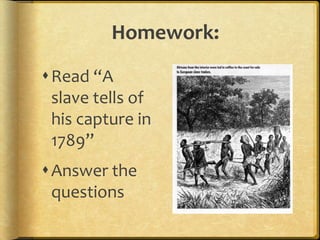 Homework:Read “A slave tells of his capture in 1789”Answer the questions