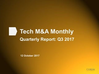 1
Tech M&A Monthly
Quarterly Report: Q3 2017
12 October 2017
 