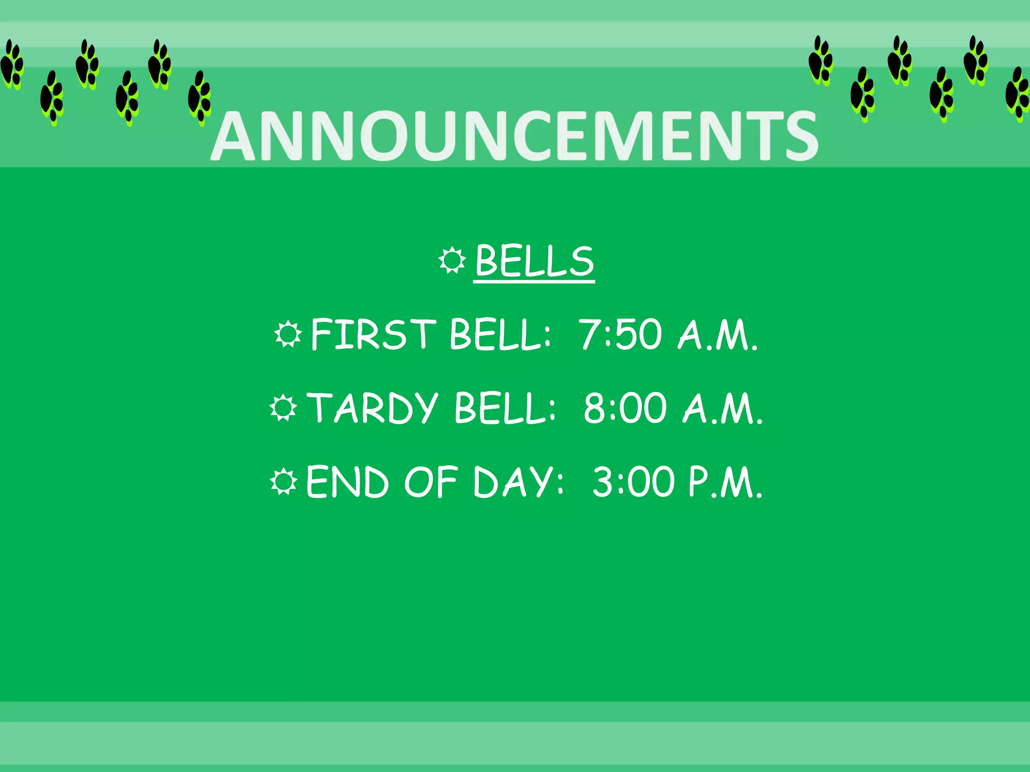 BELLS
FIRST BELL: 7:50 A.M.
TARDY BELL: 8:00 A.M.
END OF DAY: 3:00 P.M.
 